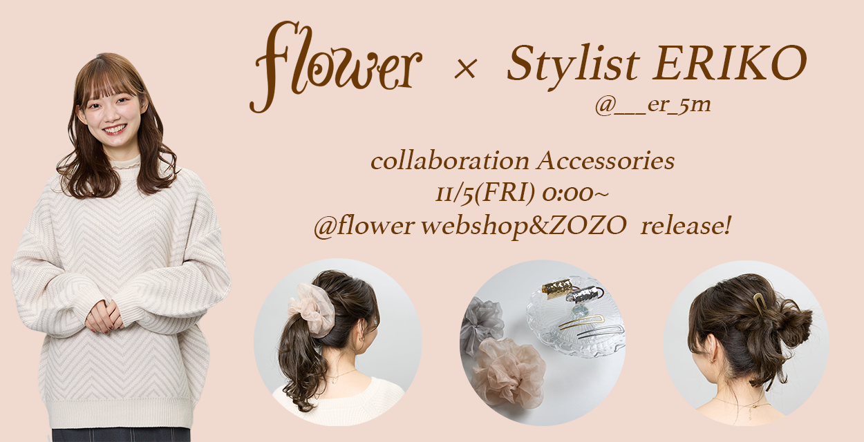 flower × Stylist ERIKO｜Collaboration Accessories ｜ flower 